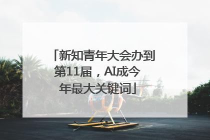新知青年大会办到第11届，AI成今年最大关键词