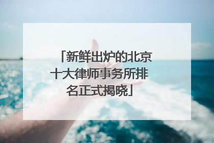 新鲜出炉的北京十大律师事务所排名正式揭晓