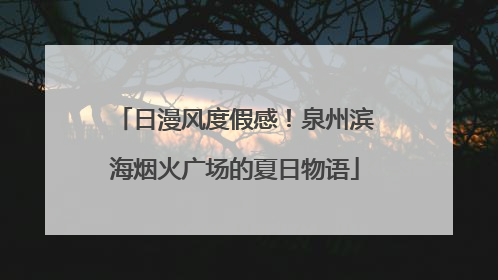 日漫风度假感！泉州滨海烟火广场的夏日物语