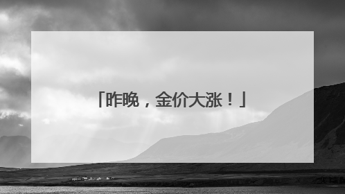 昨晚，金价大涨！