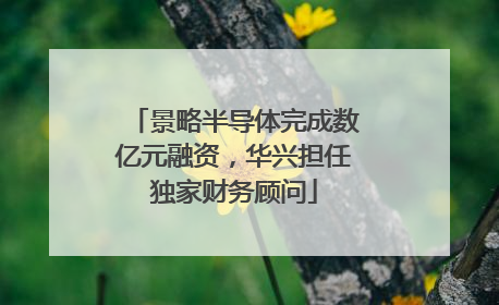 景略半导体完成数亿元融资，华兴担任独家财务顾问