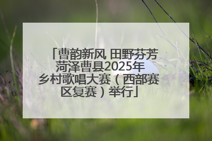 曹韵新风 田野芬芳 菏泽曹县2025年乡村歌唱大赛（西部赛区复赛）举行