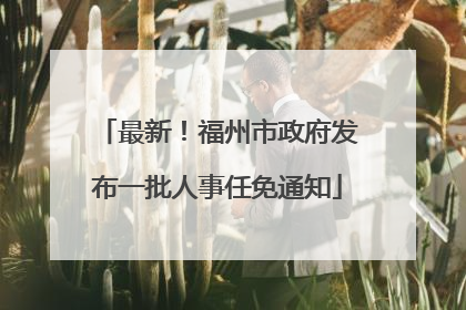 最新！福州市政府发布一批人事任免通知