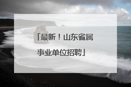 最新！山东省属事业单位招聘