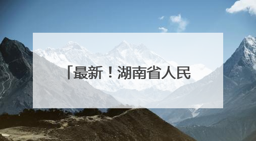 最新！湖南省人民政府任免工作人员