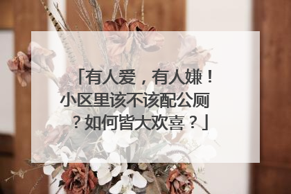 有人爱，有人嫌！小区里该不该配公厕？如何皆大欢喜？