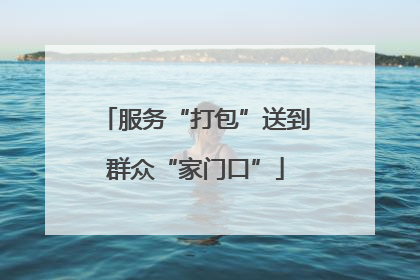 服务“打包”送到群众“家门口”
