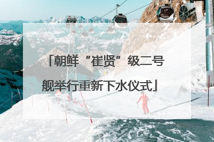 朝鲜“崔贤”级二号舰举行重新下水仪式