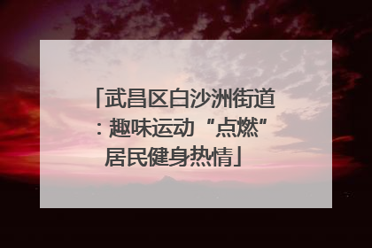 武昌区白沙洲街道：趣味运动“点燃”居民健身热情