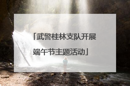 武警桂林支队开展端午节主题活动