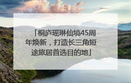 桐庐瑶琳仙境45周年焕新，打造长三角短途旅居首选目的地