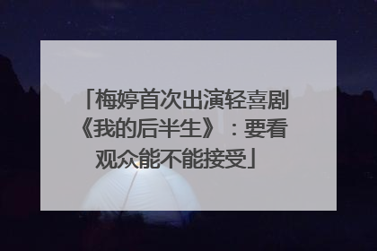 梅婷首次出演轻喜剧《我的后半生》：要看观众能不能接受