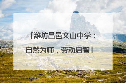潍坊昌邑文山中学：自然为师，劳动启智