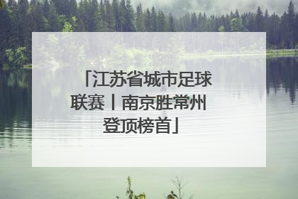 江苏省城市足球联赛丨南京胜常州 登顶榜首