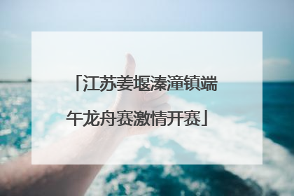 江苏姜堰溱潼镇端午龙舟赛激情开赛