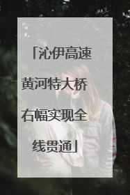 沁伊高速黄河特大桥右幅实现全线贯通
