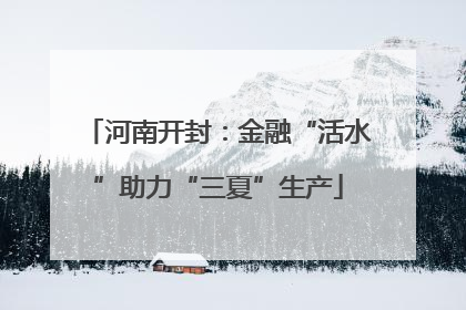 河南开封：金融“活水”助力“三夏”生产