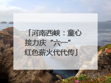 河南西峡：童心接力庆“六一” 红色薪火代代传