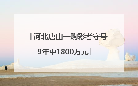 河北唐山一购彩者守号9年中1800万元