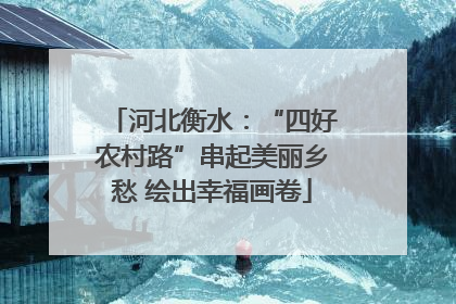 河北衡水：“四好农村路”串起美丽乡愁 绘出幸福画卷