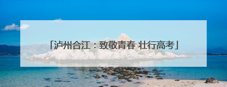 泸州合江：致敬青春 壮行高考