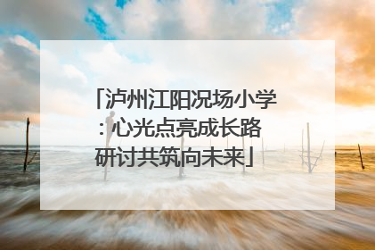 泸州江阳况场小学：心光点亮成长路 研讨共筑向未来
