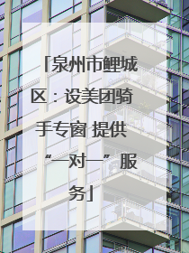 泉州市鲤城区：设美团骑手专窗 提供“一对一”服务