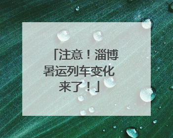 注意！淄博暑运列车变化来了！