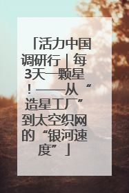 活力中国调研行｜每3天一颗星！——从“造星工厂”到太空织网的“银河速度”