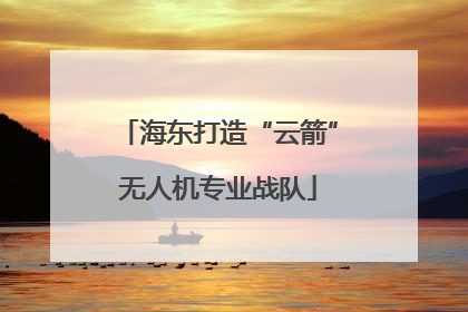 海东打造“云箭”无人机专业战队