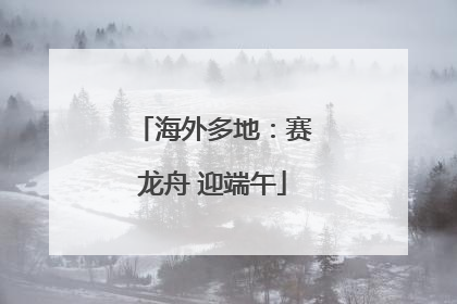 海外多地：赛龙舟 迎端午