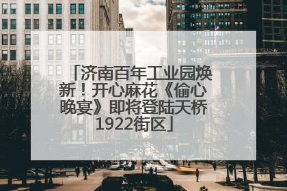 济南百年工业园焕新！开心麻花《偷心晚宴》即将登陆天桥1922街区