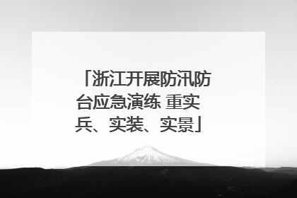 浙江开展防汛防台应急演练 重实兵、实装、实景