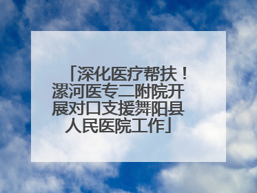 深化医疗帮扶！漯河医专二附院开展对口支援舞阳县人民医院工作