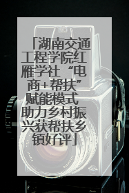 湖南交通工程学院红雁学社“电商+帮扶”赋能模式 助力乡村振兴获帮扶乡镇好评