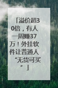 溢价超30倍，有人一周赚37万！外挂软件让普通人“无货可买”