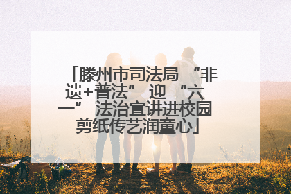 滕州市司法局 “非遗+普法” 迎 “六一” 法治宣讲进校园 剪纸传艺润童心