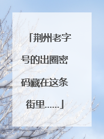 荆州老字号的出圈密码藏在这条街里……