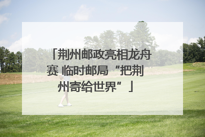 荆州邮政亮相龙舟赛 临时邮局“把荆州寄给世界”