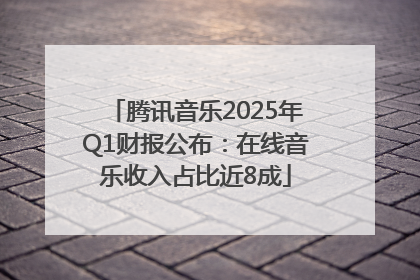腾讯音乐2025年Q1财报公布：在线音乐收入占比近8成