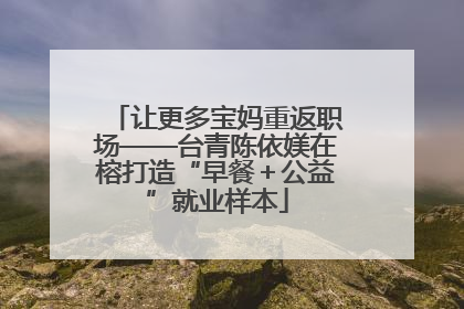 让更多宝妈重返职场——台青陈依媄在榕打造“早餐＋公益”就业样本