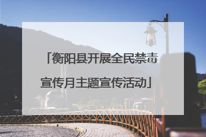 衡阳县开展全民禁毒宣传月主题宣传活动