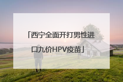 西宁全面开打男性进口九价HPV疫苗