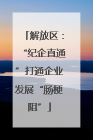 解放区：“纪企直通”打通企业发展“肠梗阻”