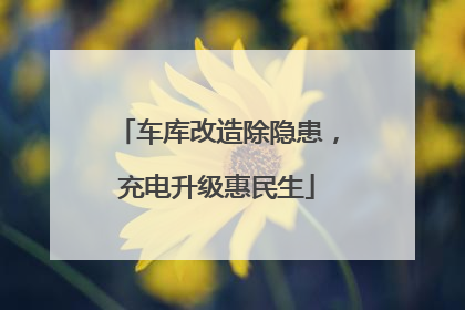 车库改造除隐患，充电升级惠民生