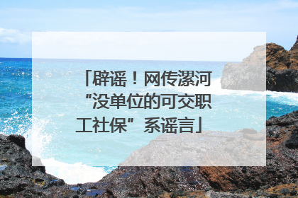 辟谣！网传漯河“没单位的可交职工社保”系谣言