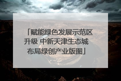 赋能绿色发展示范区升级 中新天津生态城布局绿创产业版图
