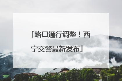 路口通行调整！西宁交警最新发布