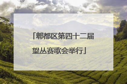 郫都区第四十二届望丛赛歌会举行