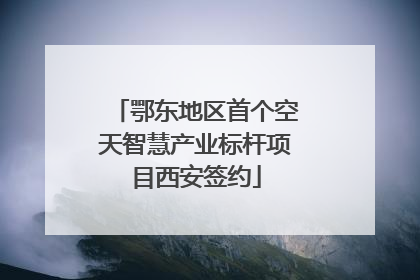 鄂东地区首个空天智慧产业标杆项目西安签约